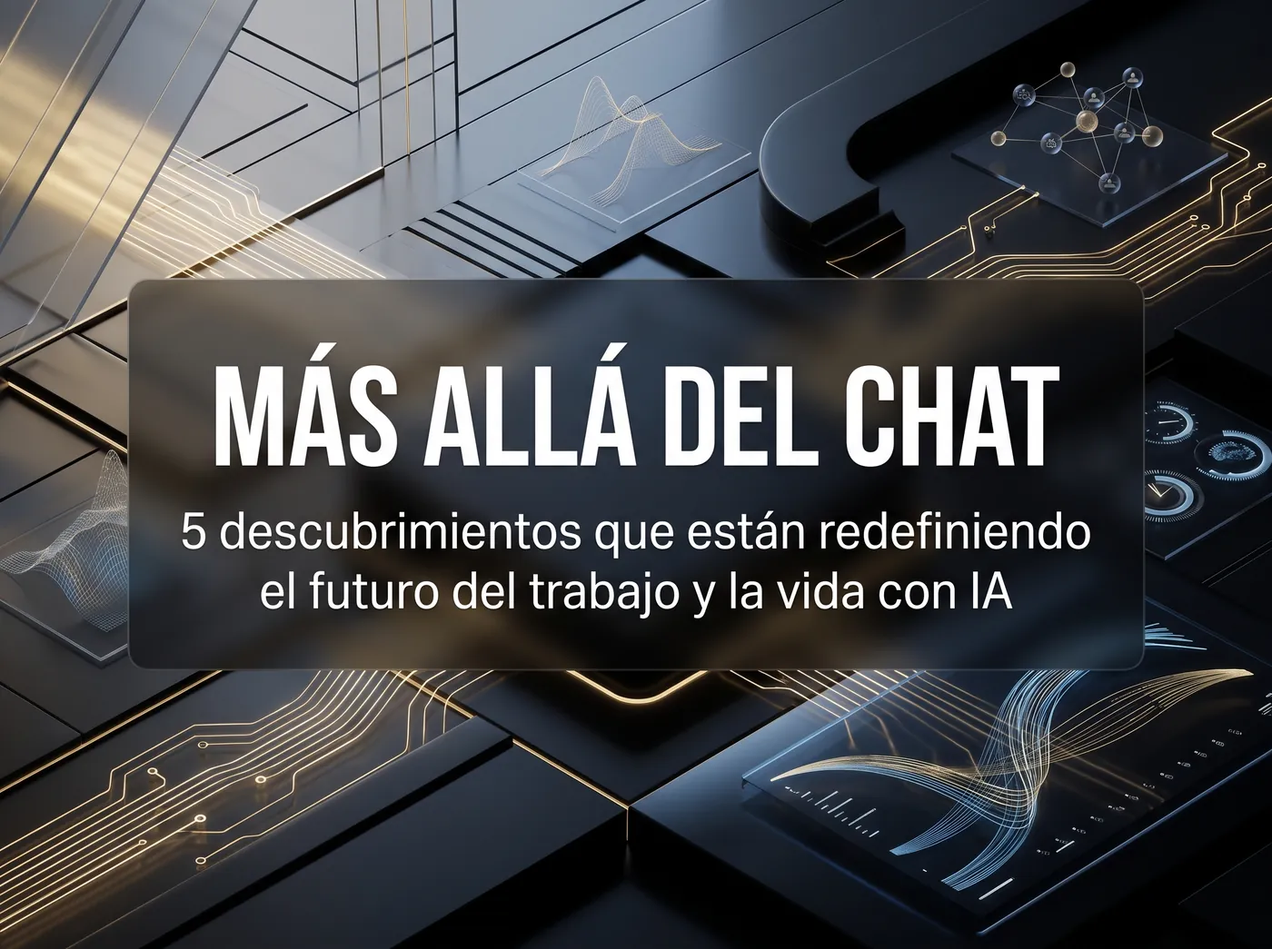 De la interfaz de chat a la infraestructura inteligente: 5 descubrimientos que transforman nuestro trabajo y vida con IA